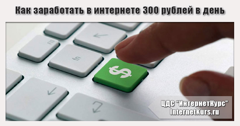 Как заработать в интернете 300 рублей в день
