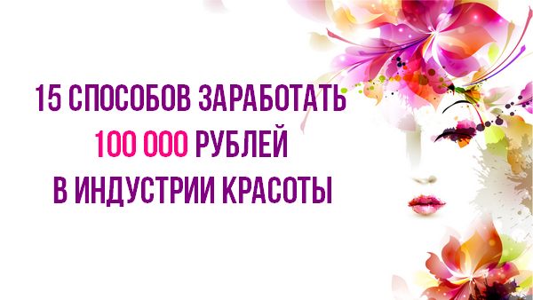 15 способов заработать 100000 рублей в индустрии красоты